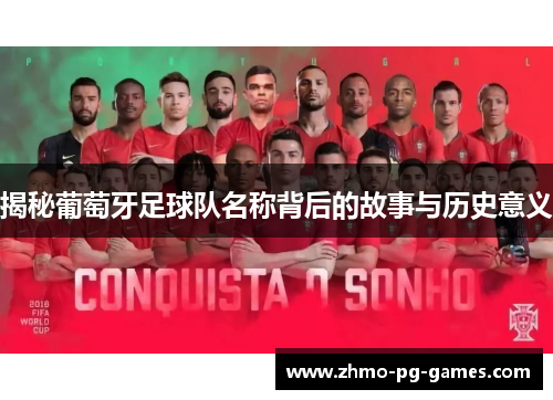 揭秘葡萄牙足球队名称背后的故事与历史意义
