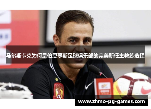 马尔斯卡克为何是伯恩茅斯足球俱乐部的完美新任主教练选择 马尔斯卡克为何是伯恩茅斯足球俱乐部的完美新任主教练选择