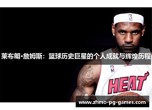 莱布朗·詹姆斯：篮球历史巨星的个人成就与辉煌历程
