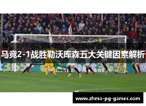 马竞2-1战胜勒沃库森五大关键因素解析